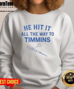 Good He Hit It All The Way To Timmins sweatshirt featuring a stylish design, perfect for fans and casual wear.
