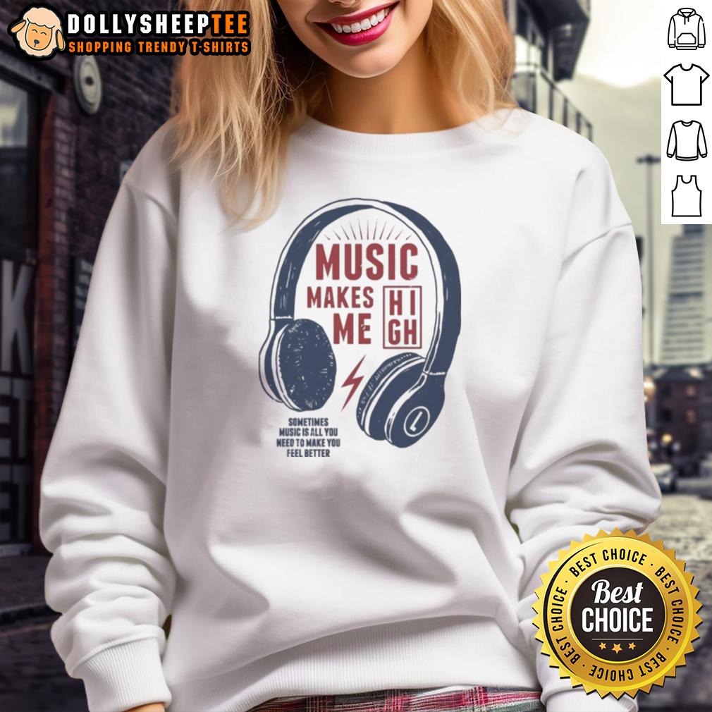 Good Headphone Music Makes Me Sometimes Music Is All You Need To Make You Feel Better Sweatshirt Cozy sweatshirt featuring the phrase 'Music Is All You Need' with headphones design, perfect for music lovers.