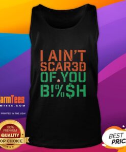 Good I Ain't Scared Of You Bish tank top featuring bold graphic text on a stylish black background.