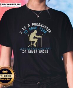 Funny ladies' tee featuring the phrase 'Good I Am A Programmer To Save Time Let's Assume That I'm Never Wrong'.