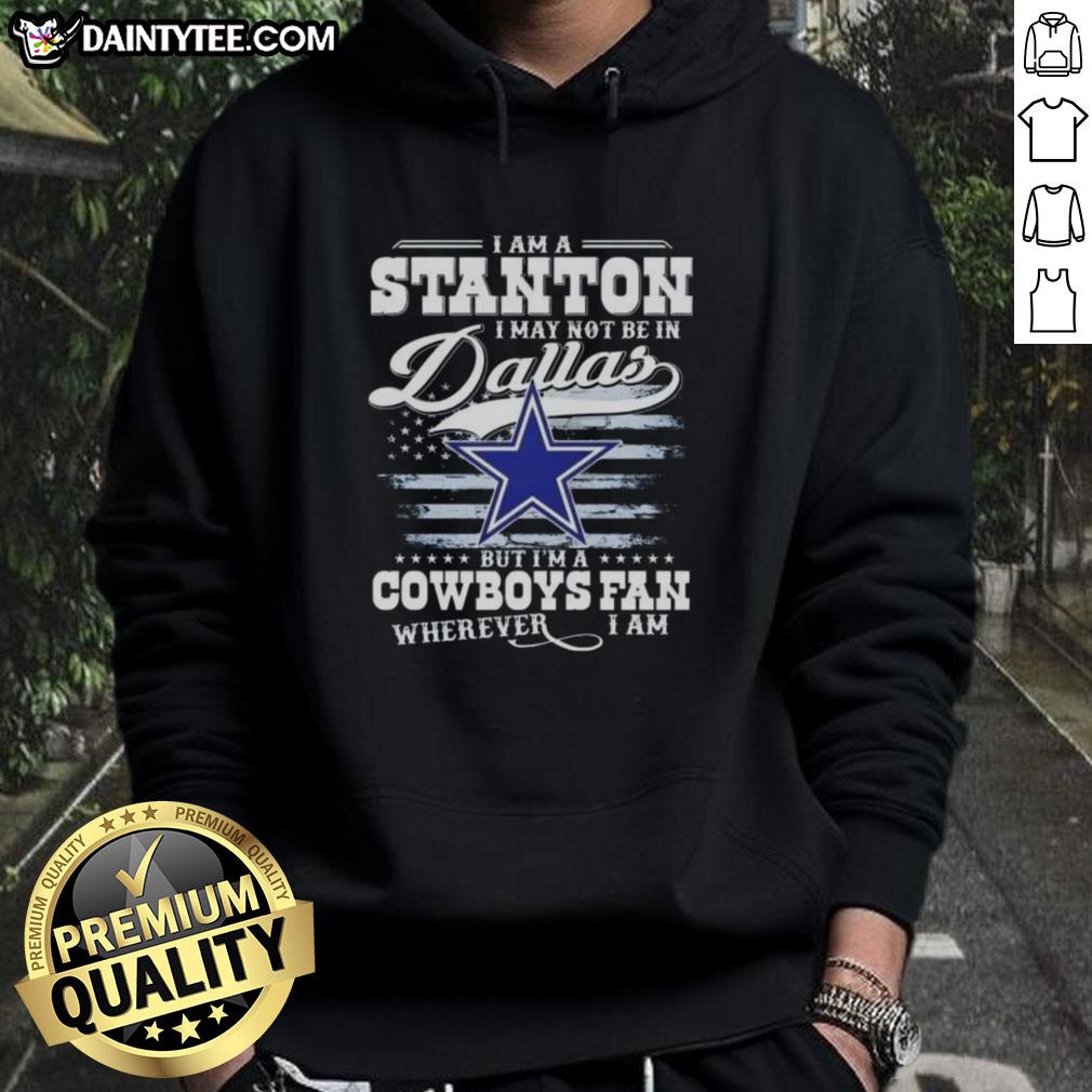 good-i-am-a-stanton-i-may-not-be-in-dallas-but-im-a-cowboys-fan-wherever-i-am-hoodie Good I Am A Stanton Cowboys fan hoodie, showing team spirit and loyalty, perfect for Dallas Cowboys enthusiasts everywhere.