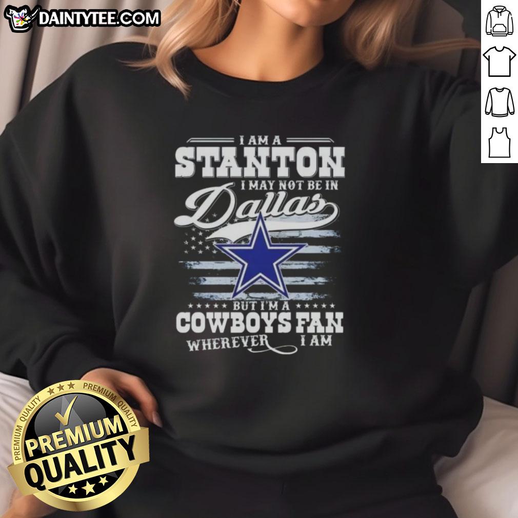good-i-am-a-stanton-i-may-not-be-in-dallas-but-im-a-cowboys-fan-wherever-i-am-sweatshirt Good I Am A Stanton sweatshirt for Cowboys fans, showing team pride wherever they are, perfect for game day.