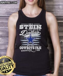 Woman wearing 'Good I Am A Stein I May Not Be In Dallas But I'm A Cowboys Fan Wherever I Am' tank top, showing team pride.