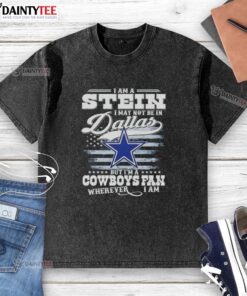 Cowboys fan washed T-shirt with 'Good I Am A Stein I May Not Be In Dallas But I'm A Cowboys Fan' printed design.