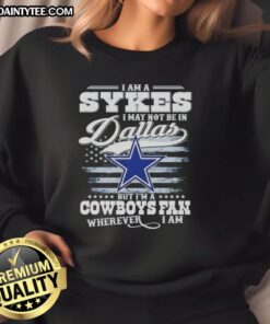 Good I Am A Sykes sweatshirt showcasing Cowboys pride, perfect for fans anywhere, even outside Dallas.