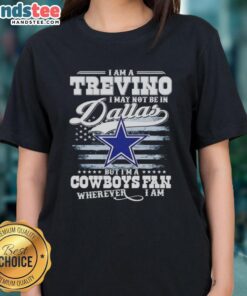Good I Am A Trevino I May Not Be In Dallas But I'm A Cowboys Fan Wherever I Am T-Shirt - Image 3