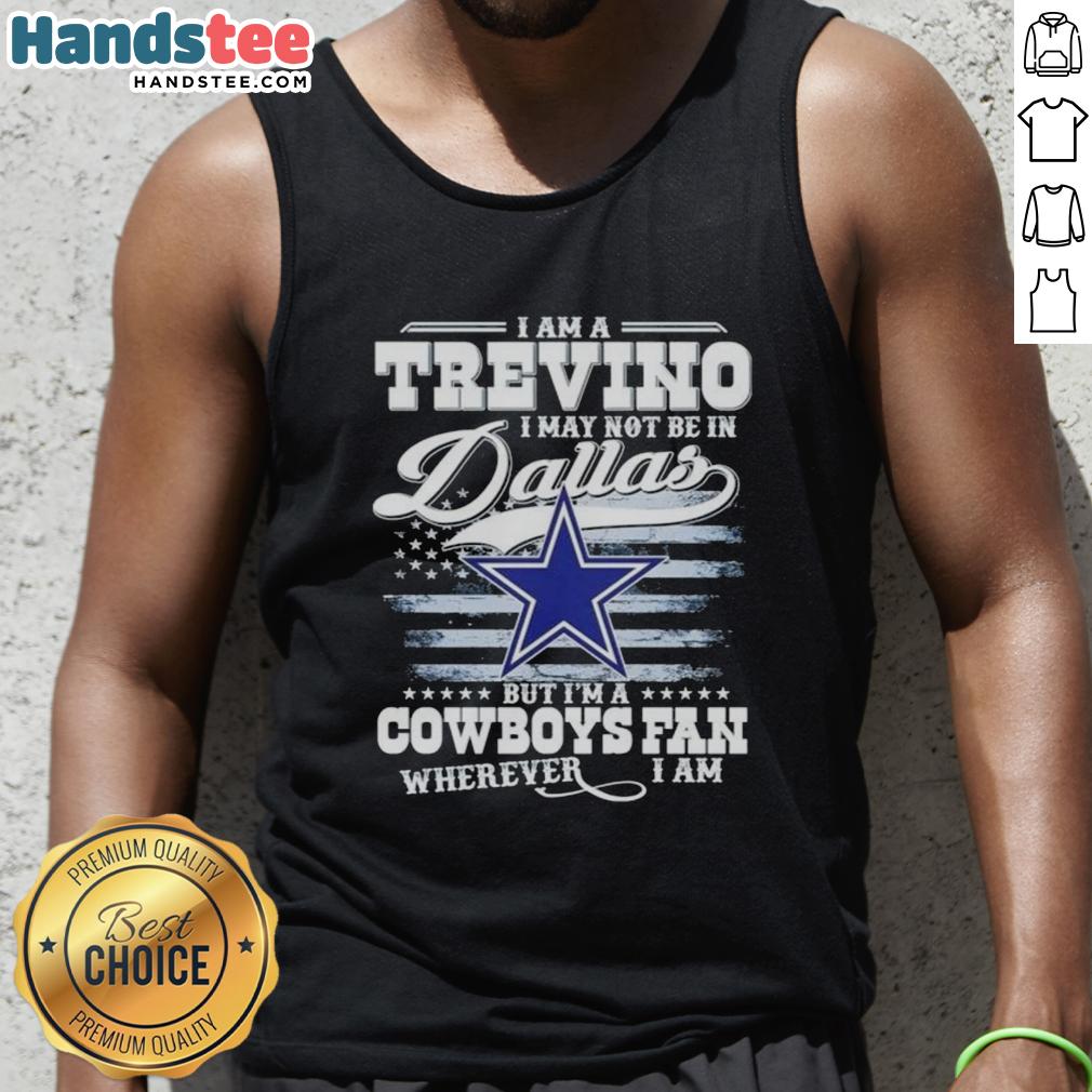 good-i-am-a-trevino-i-may-not-be-in-dallas-but-im-a-cowboys-fan-wherever-i-am-tank-top Good I Am A Trevino I May Not Be In Dallas But I'm A Cowboys Fan Wherever I Am T-Shirt - Image 4