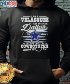 Good I Am A Velasquez I May Not Be In Dallas But I'm A Cowboys Fan Wherever I Am T-Shirt - Image 2