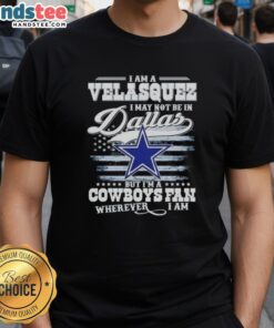 Alt Text: Good I Am A Velasquez I May Not Be In Dallas But I'M A Cowboys Fan T-Shirt showcasing team pride and style.