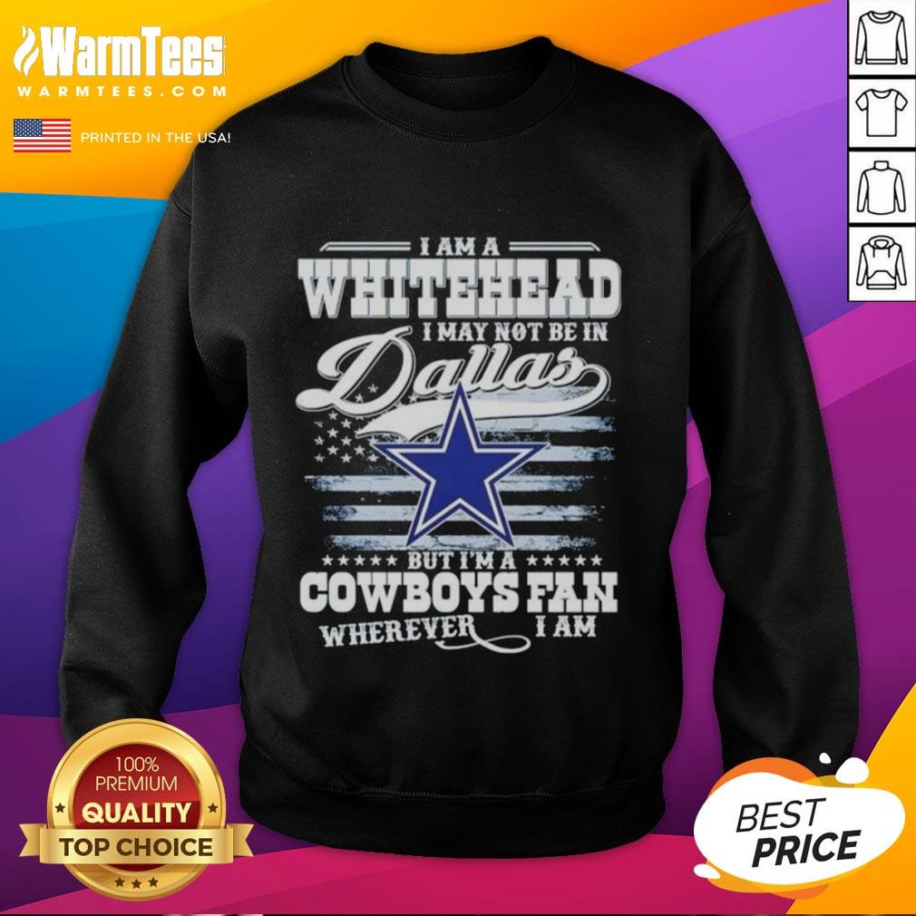 good-i-am-a-whitehead-i-may-not-be-in-dallas-but-im-a-cowboys-fan-wherever-i-am-sweatshirt Good I Am A Whitehead sweatshirt for Cowboys fans, perfect for showing team spirit anywhere, even outside Dallas.