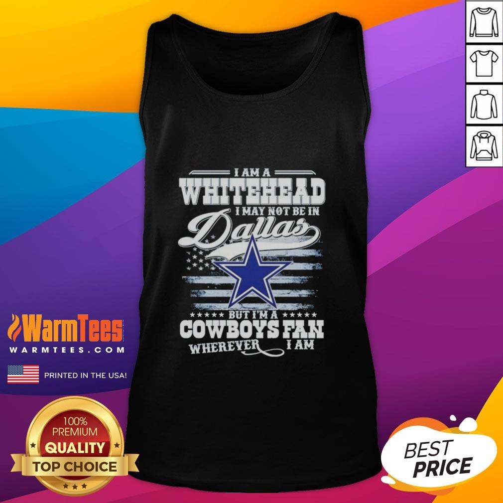 good-i-am-a-whitehead-i-may-not-be-in-dallas-but-im-a-cowboys-fan-wherever-i-am-tank-top Good I Am A Whitehead Cowboys fan tank top, perfect for showing team spirit anywhere, even outside Dallas.