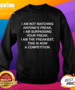 Alt Text: Good I Am Not Matching Anyone's Freak Sweatshirt in stylish design, perfect for casual wear and self-expression.