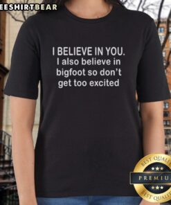 Funny ladies tee featuring 'I Believe In You, I Also Believe In Bigfoot' graphic for casual wear and gifts.