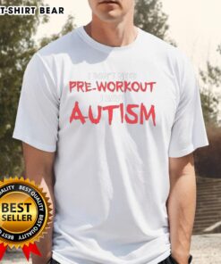 Good I Don't Need Pre-Workout I Have Autism T-Shirt featuring bold text design for autism awareness and fitness enthusiasts.