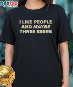 Good I Like People And Maybe Three Beers Ladies Tee featuring a fun graphic design perfect for casual outings.