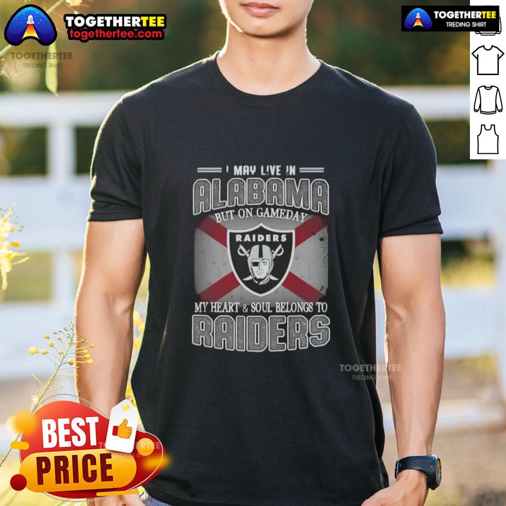 Good I May Live In Alabama But On Gameday My Heart And Soul Belongs To Raiders T-Shirt Good I May Live In Alabama But On Gameday My Heart And Soul Belongs To Raiders T-Shirt design featuring team colors.