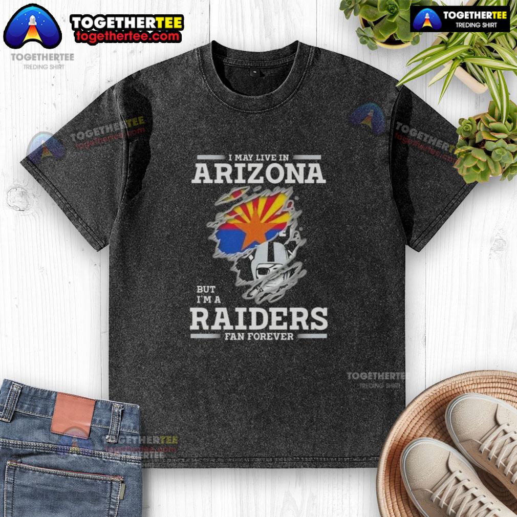Good I May Live In Arizona But I'M A Raiders Fan Forever Washed T Shirt