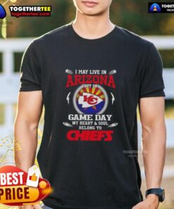 Good I May Live In Arizona But On Game Day My Heart And Soul Belongs To Kansas City Chiefs T-Shirt featuring team colors.