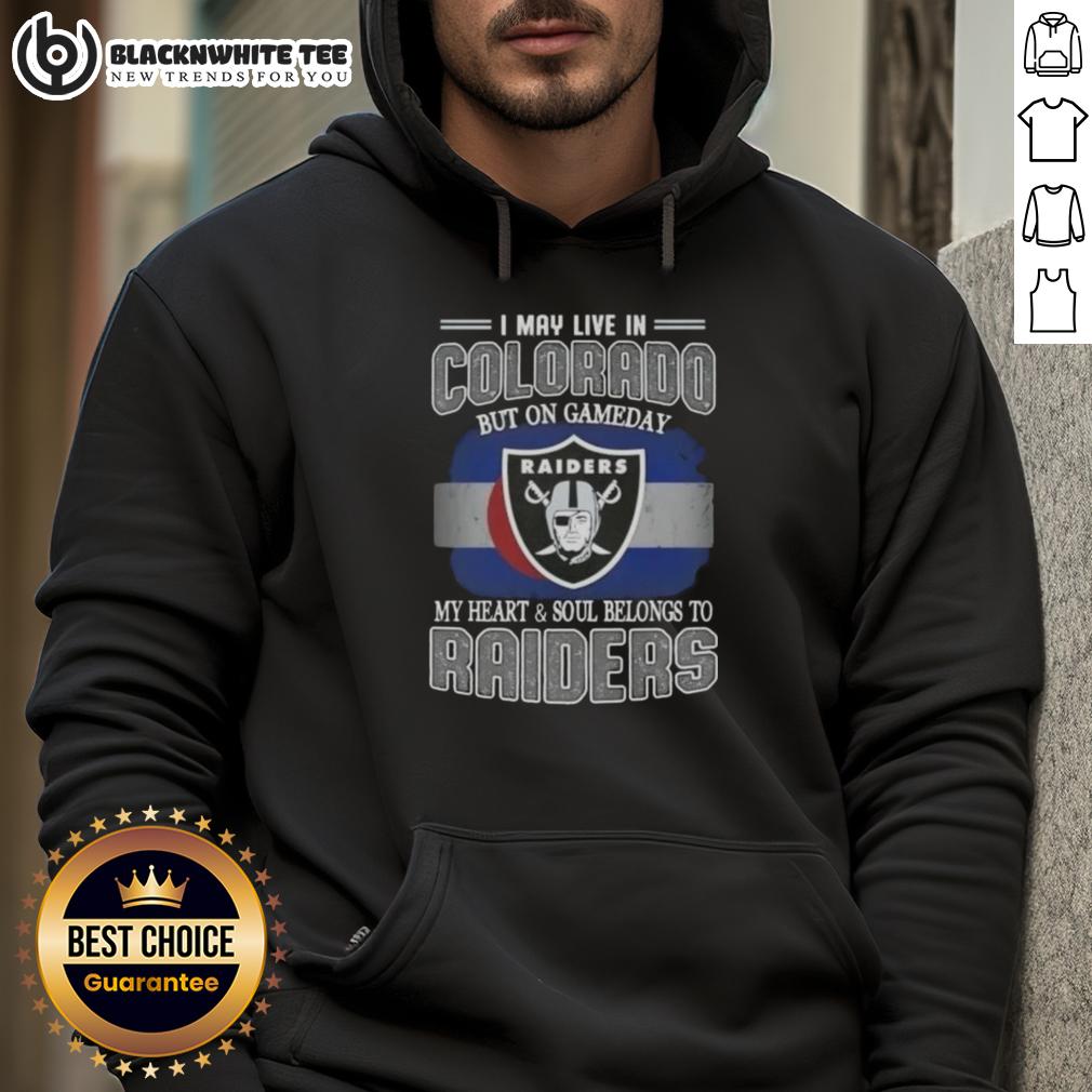 Good I May Live In Colorado But On Gameday My Heart And Soul Belongs To Raiders Hoodie Person wearing a Raiders hoodie, showing team spirit on game day, despite living in Colorado.