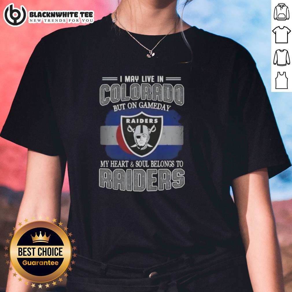 Good I May Live In Colorado But On Gameday My Heart And Soul Belongs To Raiders Ladies-Tee Alt Text: Ladies tee featuring 'Good I May Live in Colorado But On Gameday My Heart Belongs to Raiders' design.