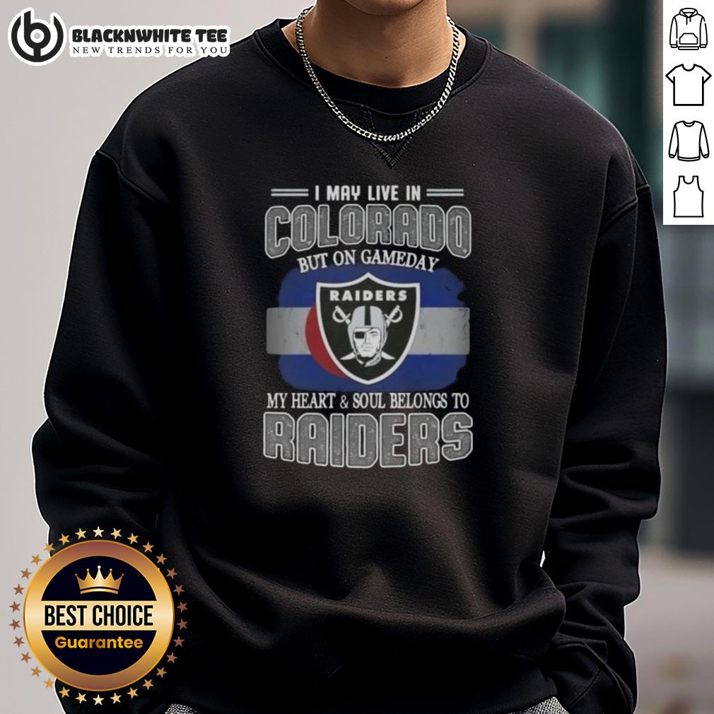 Good I May Live In Colorado But On Gameday My Heart And Soul Belongs To Raiders Sweatshirt Alt Text: Cozy 'Good I May Live In Colorado But On Gameday My Heart And Soul Belongs To Raiders' sweatshirt on display.