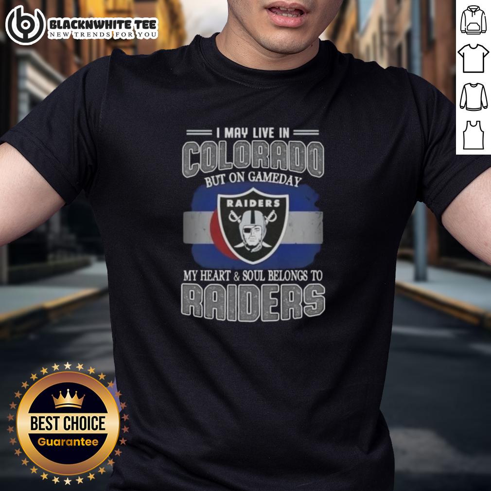 Good I May Live In Colorado But On Gameday My Heart And Soul Belongs To Raiders T-Shirt Good I May Live In Colorado But On Gameday My Heart And Soul Belongs To Raiders T-Shirt showcasing team spirit.