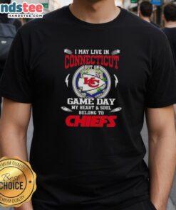 Alt Text: Kansas City Chiefs t-shirt stating 'Good I May Live In Connecticut But On Game Day My Heart And Soul Belongs To Chiefs'