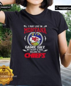 Kansas City Chiefs ladies tee featuring 'Good I May Live In Montana But On Game Day My Heart Belongs To Chiefs' design.