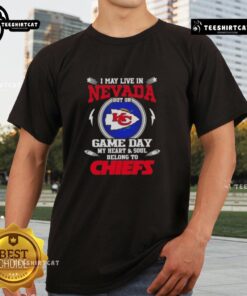Good I May Live In Nevada But On Game Day My Heart And Soul Belongs To Kansas City Chiefs T-Shirt design