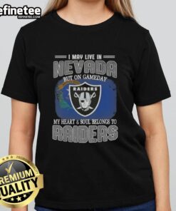 Good I May Live In Nevada But On Gameday My Heart And Soul Belongs To Raiders T-Shirt - Image 3