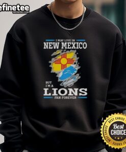 Good I May Live In New Mexico But I'm A Lions Fan Forever Sweatshirt featuring a bold fan slogan and vibrant colors.