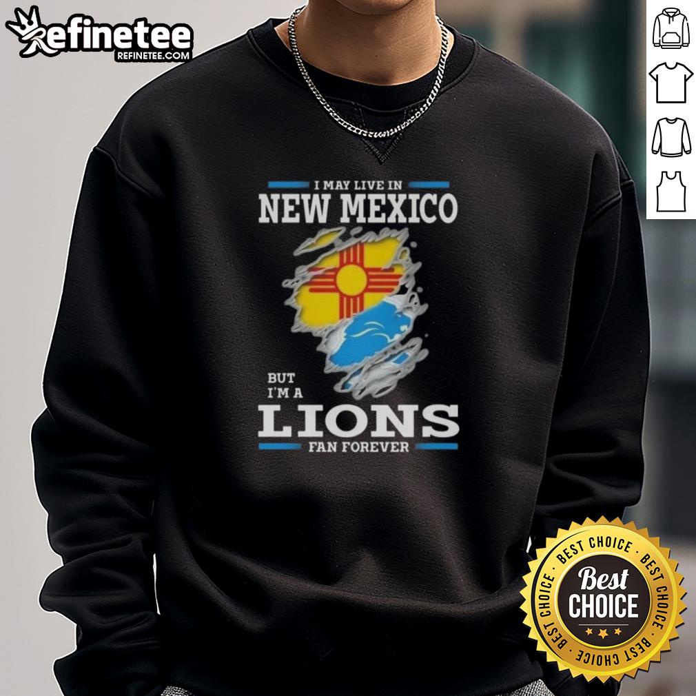 good-i-may-live-in-new-mexico-but-im-a-lions-fan-forever-sweatshirt Good I May Live In New Mexico But I'm A Lions Fan Forever Sweatshirt featuring a bold fan slogan and vibrant colors.