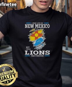 Good I May Live In New Mexico But I'M A Lions Fan Forever T-Shirt featuring bold graphics for Detroit Lions fans.