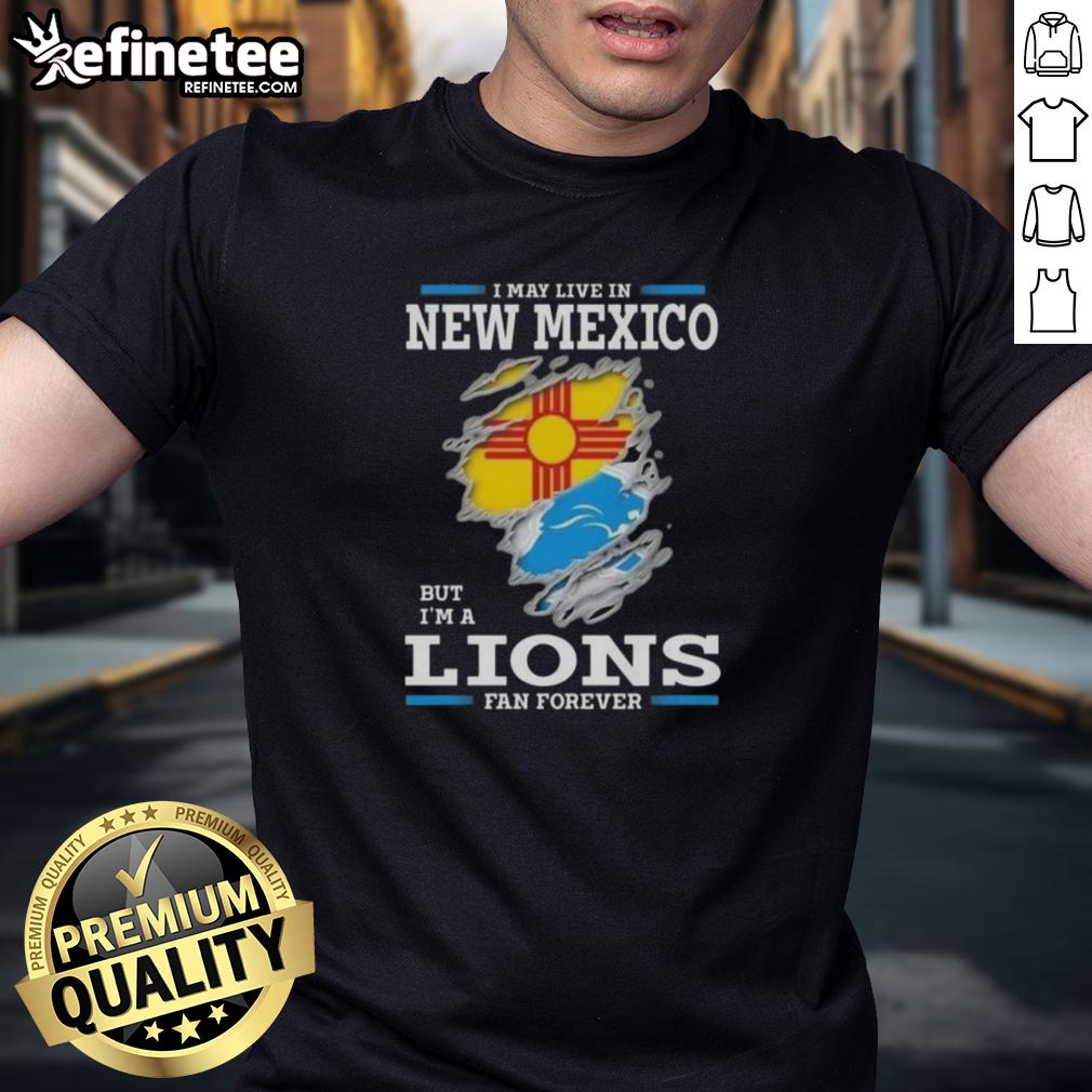 good-i-may-live-in-new-mexico-but-im-a-lions-fan-forever-t-shirt Good I May Live In New Mexico But I'M A Lions Fan Forever T-Shirt featuring bold graphics for Detroit Lions fans.