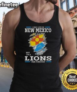 Good I May Live In New Mexico But I'm A Lions Fan Forever tank top featuring vibrant graphics and a sporty design.