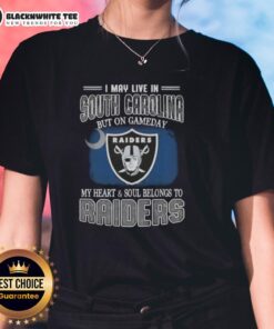 Raiders ladies tee: 'Good I May Live In South Carolina But On Gameday My Heart And Soul Belongs To Raiders' design.
