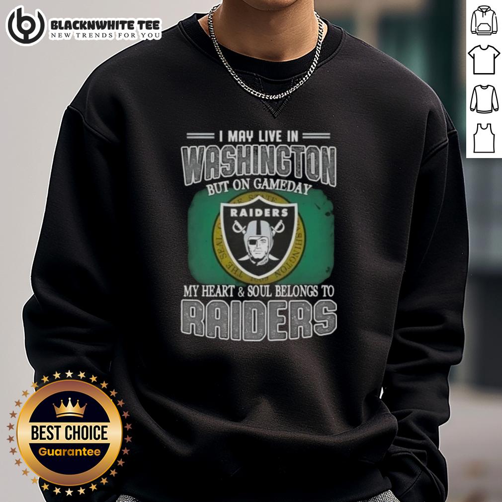 Good I May Live In Washington But On Gameday My Heart And Soul Belongs To Raiders Sweatshirt Fan wearing a Raiders sweatshirt, showcasing team spirit in Washington on game day. Heart and soul belongs to Raiders.