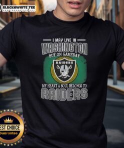 Good I May Live In Washington But On Gameday My Heart And Soul Belongs To Raiders T-Shirt, perfect for NFL fans.