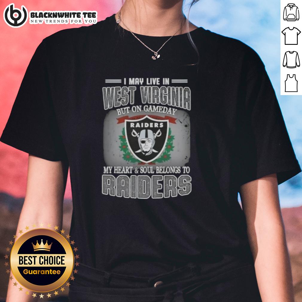 Good I May Live In West Virginia But On Gameday My Heart And Soul Belongs To Raiders Ladies-Tee Alt Text: Womens tee featuring 'Good, I May Live in West Virginia, But On Gameday My Heart Belongs to Raiders' design.