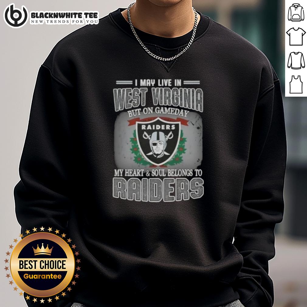 Good I May Live In West Virginia But On Gameday My Heart And Soul Belongs To Raiders Sweatshirt Cozy sweatshirt featuring 'Good I May Live In West Virginia But On Gameday My Heart And Soul Belongs To Raiders' design.