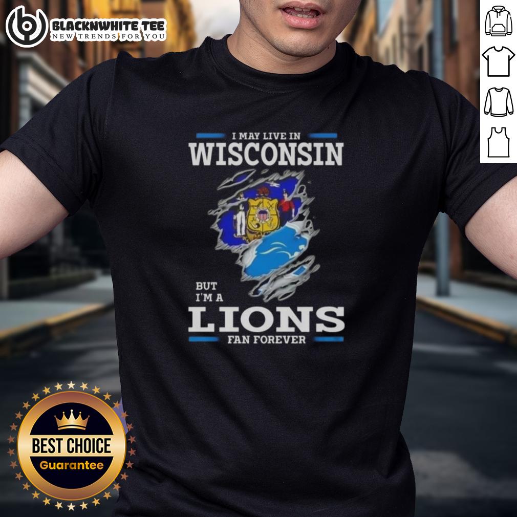 Good I May Live In Wisconsin But I'M A Lions Fan Forever T Shirt Good I May Live In Wisconsin But Im A Lions Fan Forever T-Shirt showcasing team pride and fandom for Detroit Lions.