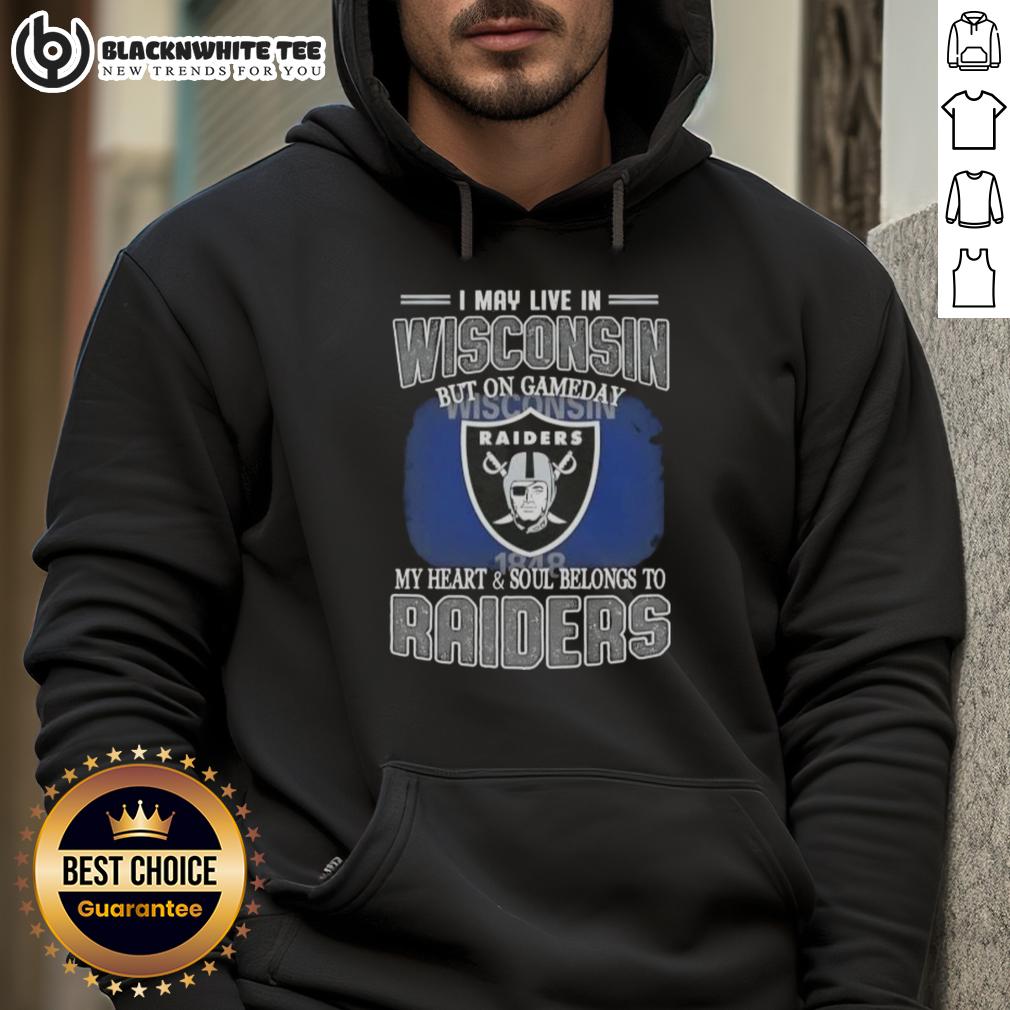 Good I May Live In Wisconsin But On Gameday My Heart And Soul Belongs To Raiders Hoodie Person wearing a Raiders hoodie, showcasing team pride while living in Wisconsin on game day.