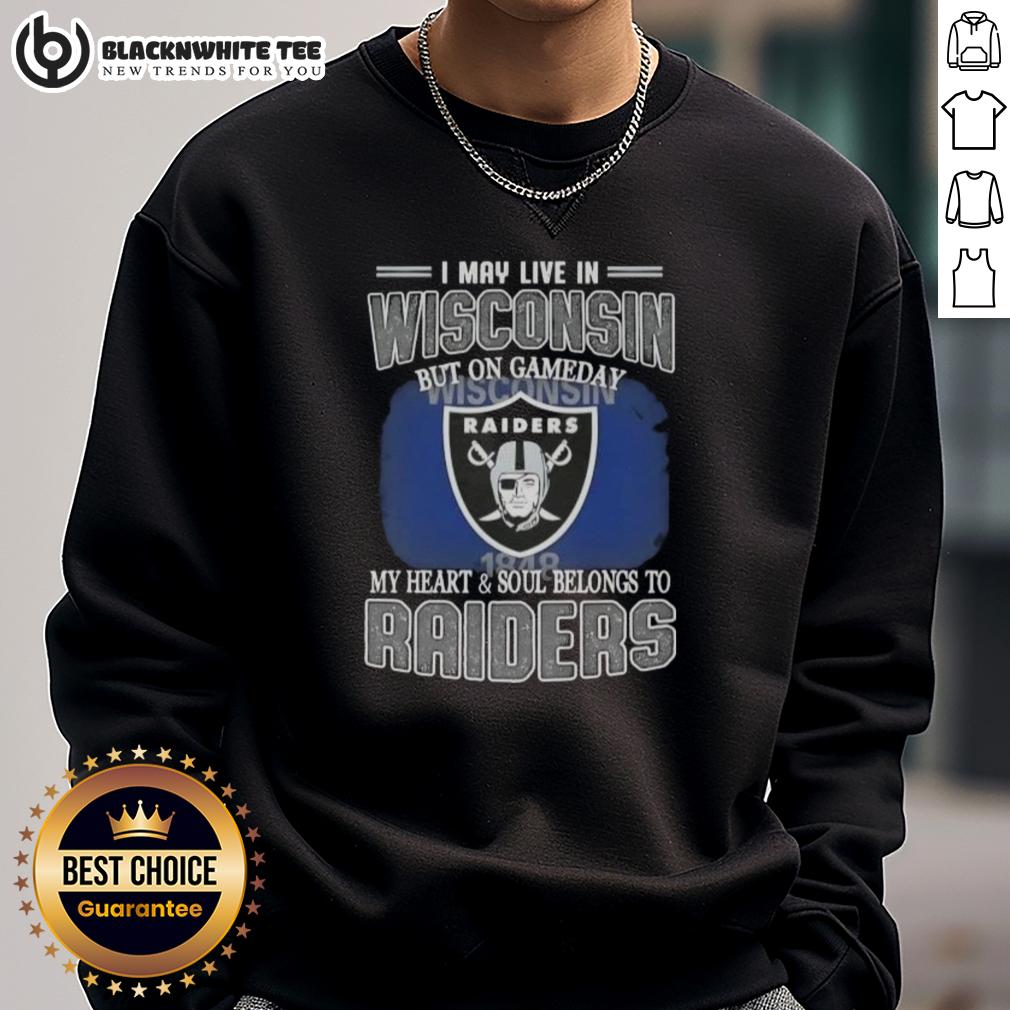 Good I May Live In Wisconsin But On Gameday My Heart And Soul Belongs To Raiders Sweatshirt Raiders sweatshirt for game day, showcasing pride for the team despite living in Wisconsin.