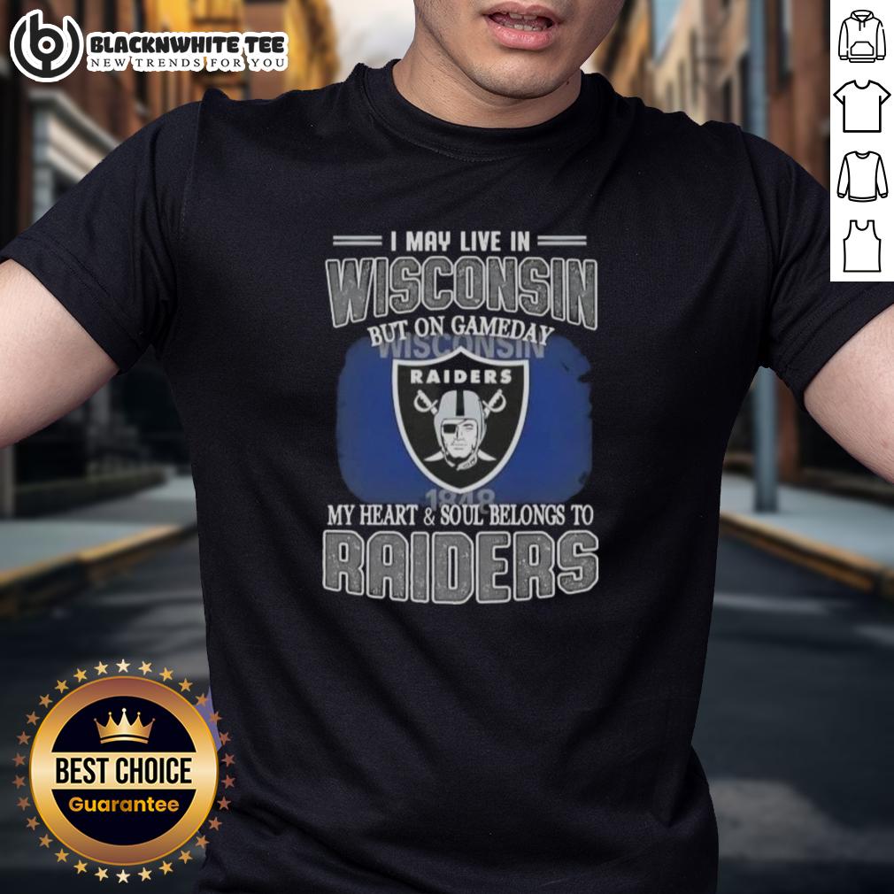 Good I May Live In Wisconsin But On Gameday My Heart And Soul Belongs To Raiders T-Shirt Alt Text: Wisconsin fan wearing 'Good I May Live In Wisconsin But On Gameday My Heart And Soul Belongs To Raiders' T-Shirt.