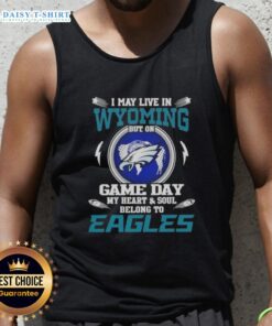 Philadelphia Eagles tank top with 'Good I May Live In Wyoming But On Game Day My Heart Belongs To Eagles' design.