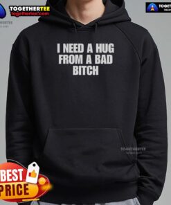 Alt Text: Cozy 'Good I Need A Hug From A Bad Bitch' hoodie displayed on a mannequin, perfect for stylish casual wear.
