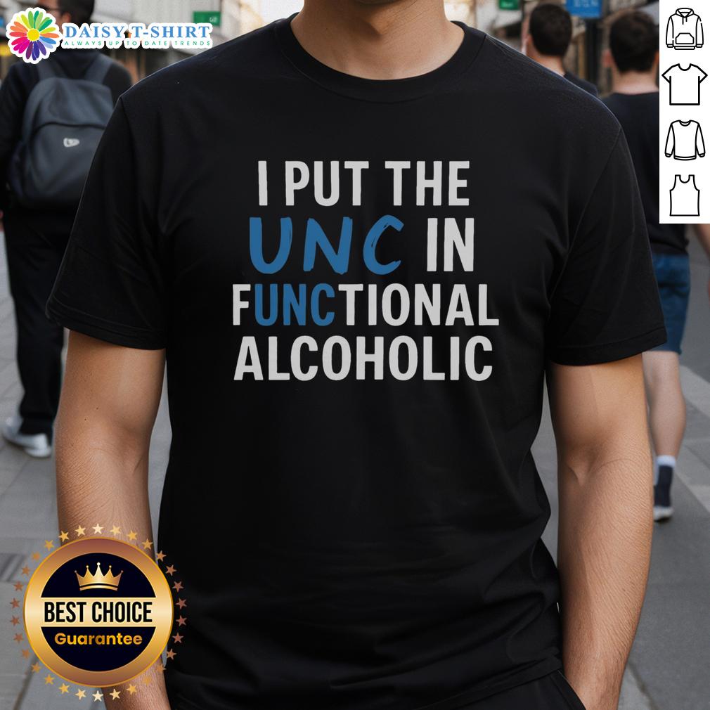 Good I Put The Unc In Functional Alcoholic T Shirt Good I Put The Unc In Functional Alcoholic T-Shirt featuring a humorous design for drink enthusiasts.