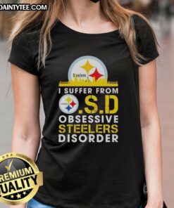 Good I Suffer From O.S.D. Obsessive Steelers Disorder Ladies Tee featuring bold graphic design for passionate fans.