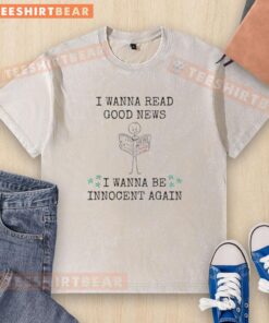 Good I Wanna Read Good New I Wanna Be Innocent Again washed t-shirt displayed on a wooden background.