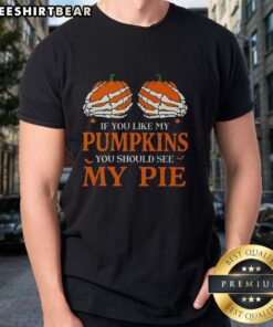 Good If You Like My Pumpkins You Should See My Pie Halloween T-Shirt featuring festive pumpkin graphics for Halloween fun.